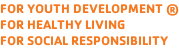 For youth development ® for healthy living for social responsibility